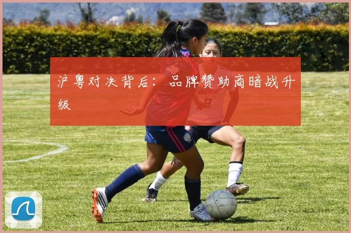 沪粤对决背后：品牌赞助商暗战升级