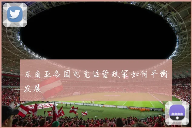 东南亚各国电竞监管政策如何平衡发展