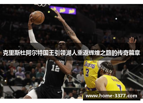 克里斯杜阿尔特国王引领湖人重返辉煌之路的传奇篇章