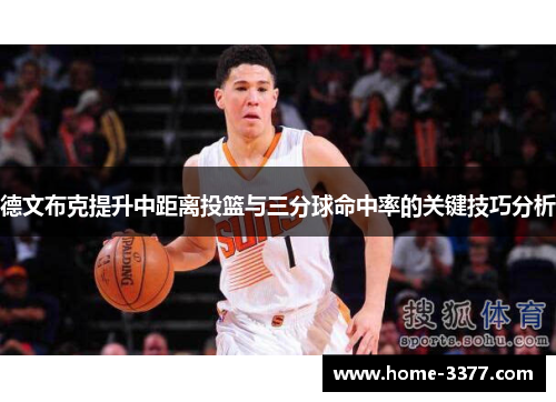德文布克提升中距离投篮与三分球命中率的关键技巧分析