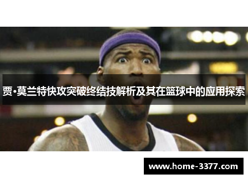 贾·莫兰特快攻突破终结技解析及其在篮球中的应用探索
