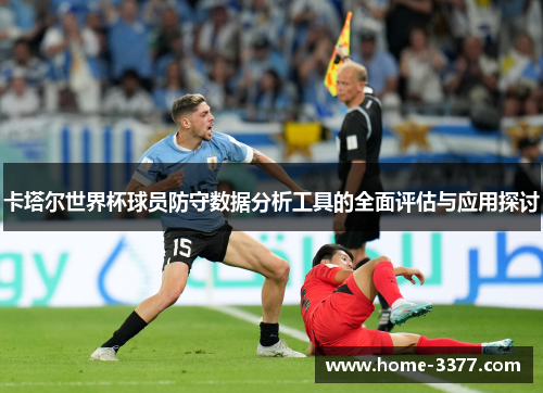 卡塔尔世界杯球员防守数据分析工具的全面评估与应用探讨