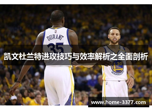 凯文杜兰特进攻技巧与效率解析之全面剖析