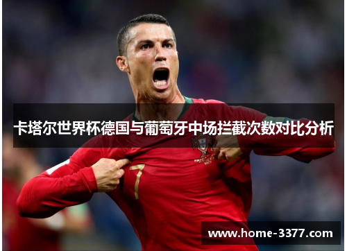 卡塔尔世界杯德国与葡萄牙中场拦截次数对比分析