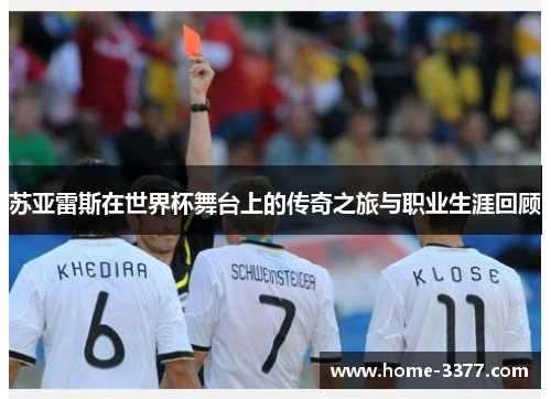 苏亚雷斯在世界杯舞台上的传奇之旅与职业生涯回顾