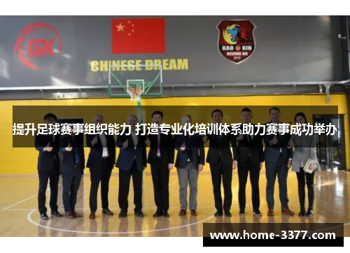 提升足球赛事组织能力 打造专业化培训体系助力赛事成功举办