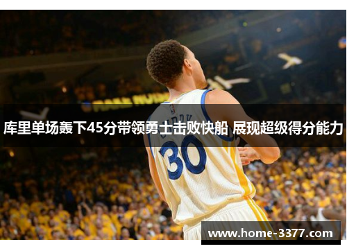 库里单场轰下45分带领勇士击败快船 展现超级得分能力