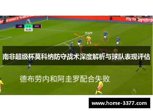 南非超级杯莫科纳防守战术深度解析与球队表现评估