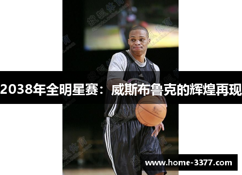 2038年全明星赛：威斯布鲁克的辉煌再现