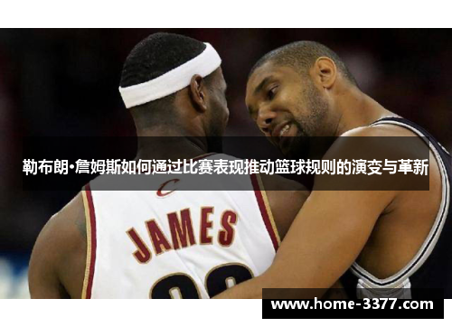勒布朗·詹姆斯如何通过比赛表现推动篮球规则的演变与革新