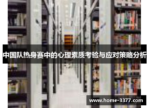 中国队热身赛中的心理素质考验与应对策略分析