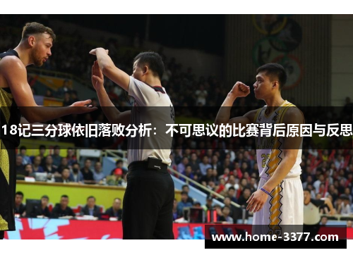 18记三分球依旧落败分析：不可思议的比赛背后原因与反思