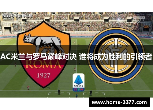 AC米兰与罗马巅峰对决 谁将成为胜利的引领者