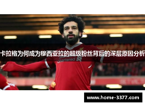 卡拉格为何成为穆西亚拉的超级粉丝背后的深层原因分析