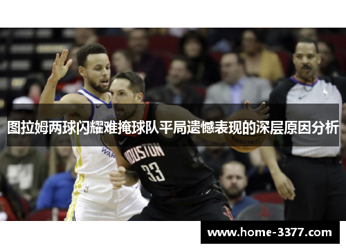 图拉姆两球闪耀难掩球队平局遗憾表现的深层原因分析
