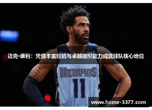 迈克·康利：凭借丰富经验与卓越组织能力成就球队核心地位