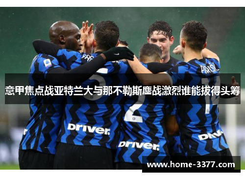 意甲焦点战亚特兰大与那不勒斯鏖战激烈谁能拔得头筹