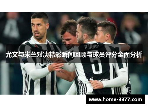 尤文与米兰对决精彩瞬间回顾与球员评分全面分析