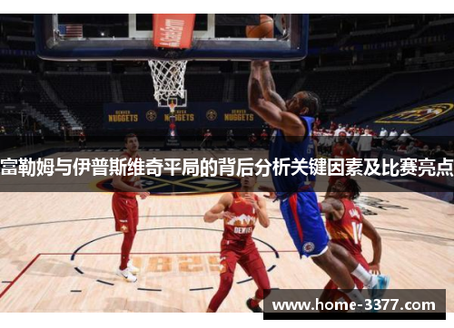 富勒姆与伊普斯维奇平局的背后分析关键因素及比赛亮点