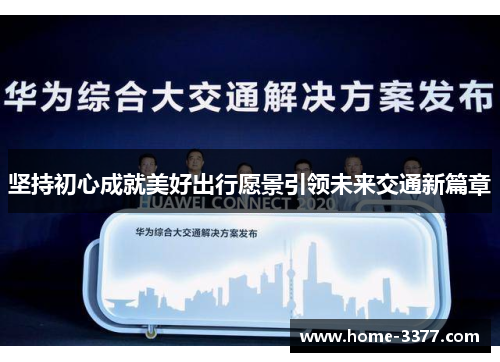 坚持初心成就美好出行愿景引领未来交通新篇章