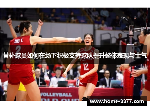 替补球员如何在场下积极支持球队提升整体表现与士气
